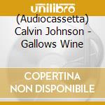 (Audiocassetta) Calvin Johnson - Gallows Wine cd musicale