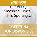 (LP Vinile) Smashing Times - This Sporting Life lp vinile