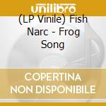 (LP Vinile) Fish Narc - Frog Song vinile
