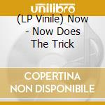 (LP Vinile) Now - Now Does The Trick vinile