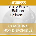 Sharp Pins - Balloon Balloon Balloon cd