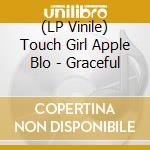 (LP Vinile) Touch Girl Apple Blo - Graceful vinile