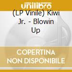 (LP Vinile) Kiwi Jr. - Blowin Up vinile