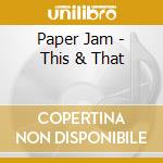 Paper Jam - This & That cd