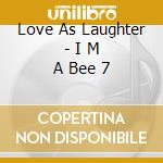 Love As Laughter - I M A Bee 7 cd