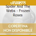 Spider And The Webs - Frozen Roses cd musicale di SPIDER AND THE WEBS
