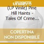 (LP Vinile) Pine Hill Haints - Tales Of Crime 1&2 vinile