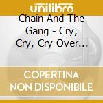 Chain And The Gang - Cry, Cry, Cry Over You (7') cd