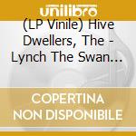 (LP Vinile) Hive Dwellers, The - Lynch The Swan / Dub The Swan (7') vinile