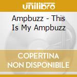 Ampbuzz - This Is My Ampbuzz cd