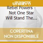 Rebel Powers - Not One Star Will Stand The Night cd