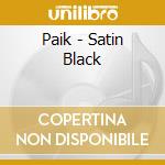 Paik - Satin Black cd musicale di Paik