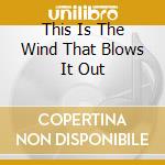This Is The Wind That Blows It Out cd musicale di Glenn Jones