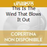 This Is The Wind That Blows It Out cd