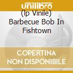 (lp Vinile) Barbecue Bob In Fishtown cd
