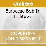 Barbecue Bob In Fishtown cd