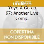 Yoyo A Go-go 97: Another Live Comp. cd