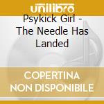 Psykick Girl - The Needle Has Landed cd musicale di Psykick Girl