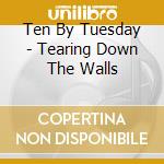 Ten By Tuesday - Tearing Down The Walls cd
