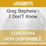 Greg Stephens - I Don'T Know cd