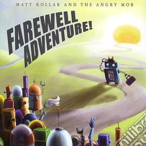 Matt Kollar & The Angry Mob - Farewell Adventure! cd musicale di Matt & The Angry Mob Kollar