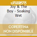 Joy & The Boy - Soaking Wet cd musicale di Joy & The Boy
