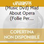 (Music Dvd) Mad About Opera (Follie Per L'Opera) cd musicale