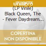 (LP Vinile) Black Queen, The - Fever Daydream [2Lp] (Gatefold, Limited To 1000) vinile