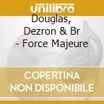 Douglas, Dezron & Br - Force Majeure cd musicale