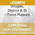 Douglas, Dezron & Br - Force Majeure cd