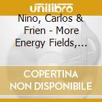 Nino, Carlos & Frien - More Energy Fields, Current cd musicale