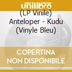 (LP Vinile) Anteloper - Kudu (Vinyle Bleu) vinile