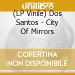 (LP Vinile) Dos Santos - City Of Mirrors lp vinile