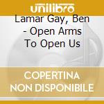 Lamar Gay, Ben - Open Arms To Open Us cd