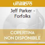 Jeff Parker - Forfolks cd musicale