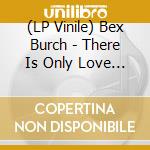 (LP Vinile) Bex Burch - There Is Only Love And Fear vinile