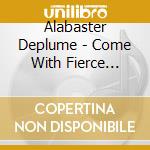Alabaster Deplume - Come With Fierce Grace cd musicale