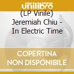(LP Vinile) Jeremiah Chiu - In Electric Time vinile