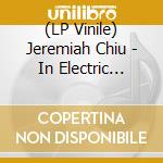 (LP Vinile) Jeremiah Chiu - In Electric Time/Limited lp vinile