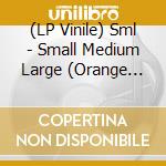 (LP Vinile) Sml - Small Medium Large (Orange Vinyl) vinile