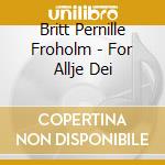 Britt Pernille Froholm - For Allje Dei cd