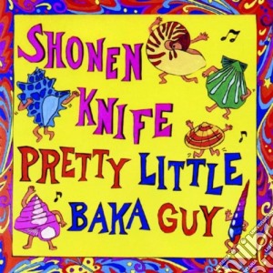 Shonen Knife - Pretty Little Baka Guy cd musicale di Shonen Knife