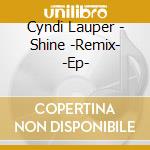 Cyndi Lauper - Shine -Remix- -Ep- cd musicale di Cyndi Lauper