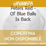 Peters Red - Ol' Blue Balls Is Back cd musicale di Peters Red