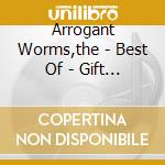 Arrogant Worms,the - Best Of - Gift Wrapp cd musicale di Arrogant Worms,the