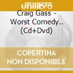 Craig Gass - Worst Comedy.. (Cd+Dvd) cd musicale di Craig Gass