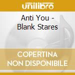 Anti You - Blank Stares cd musicale di Anti You