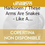 Harkonen / These Arms Are Snakes - Like A Virgin cd musicale di Arms Harkonen/these