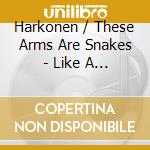 Harkonen / These Arms Are Snakes - Like A Virgin cd