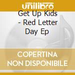 Get Up Kids - Red Letter Day Ep cd musicale di Get Up Kids